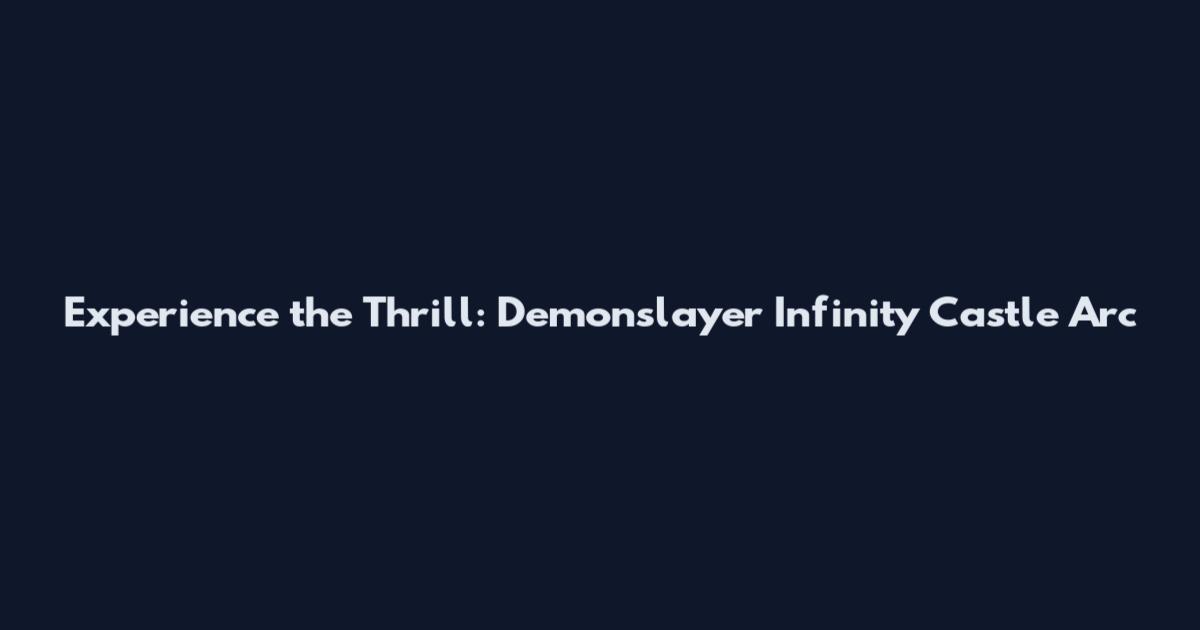 Experience the Thrill: Demonslayer Infinity Castle Arc