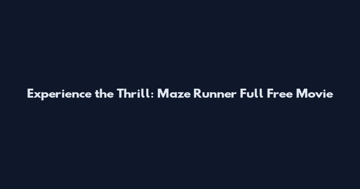 Experience the Thrill: Maze Runner Full Free Movie