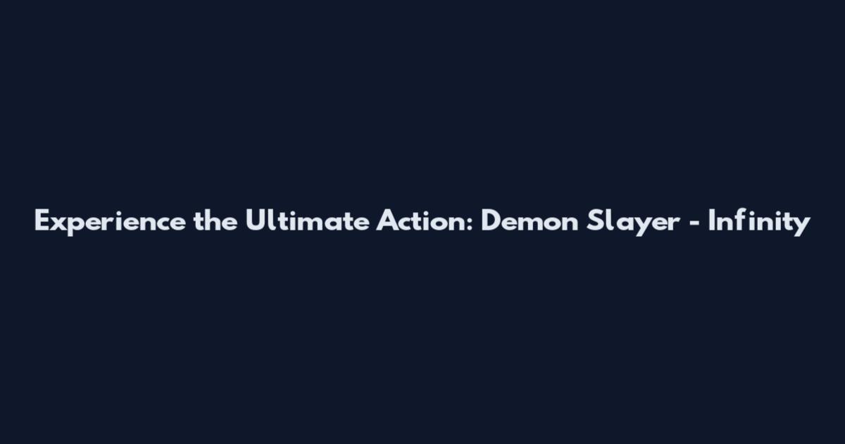 Experience the Ultimate Action: Demon Slayer - Infinity