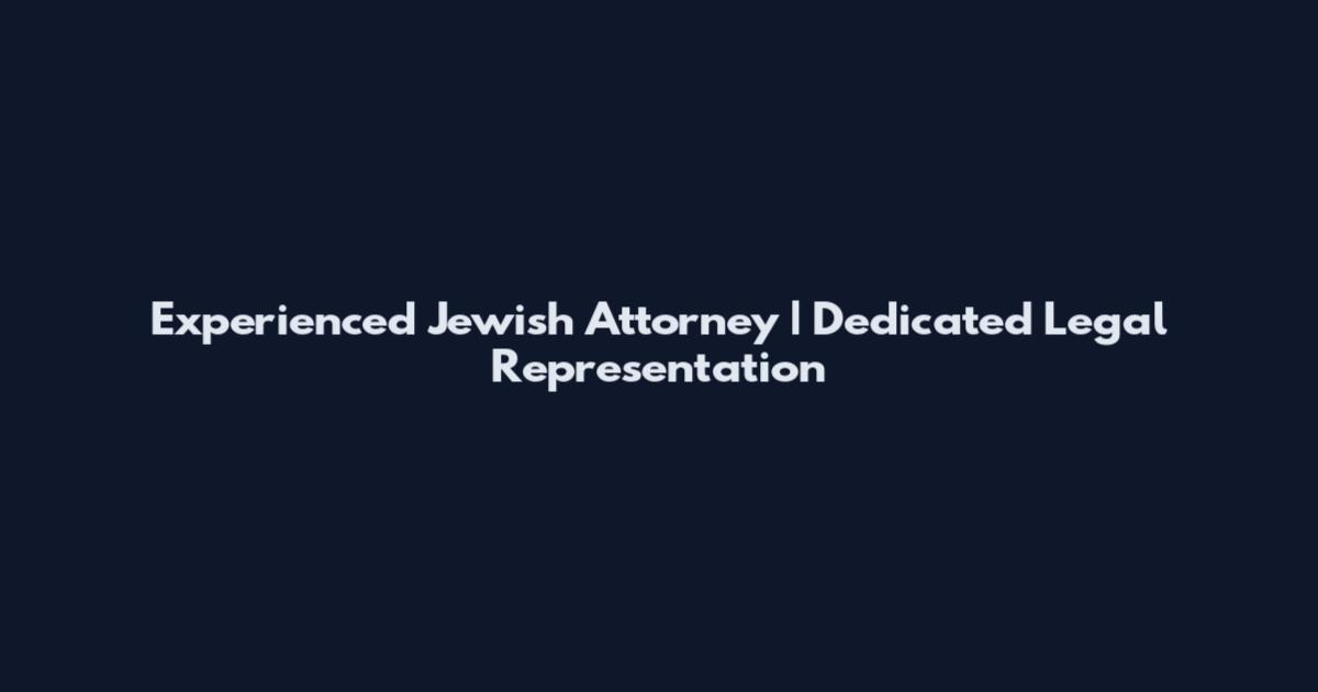 Experienced Jewish Attorney | Dedicated Legal Representation