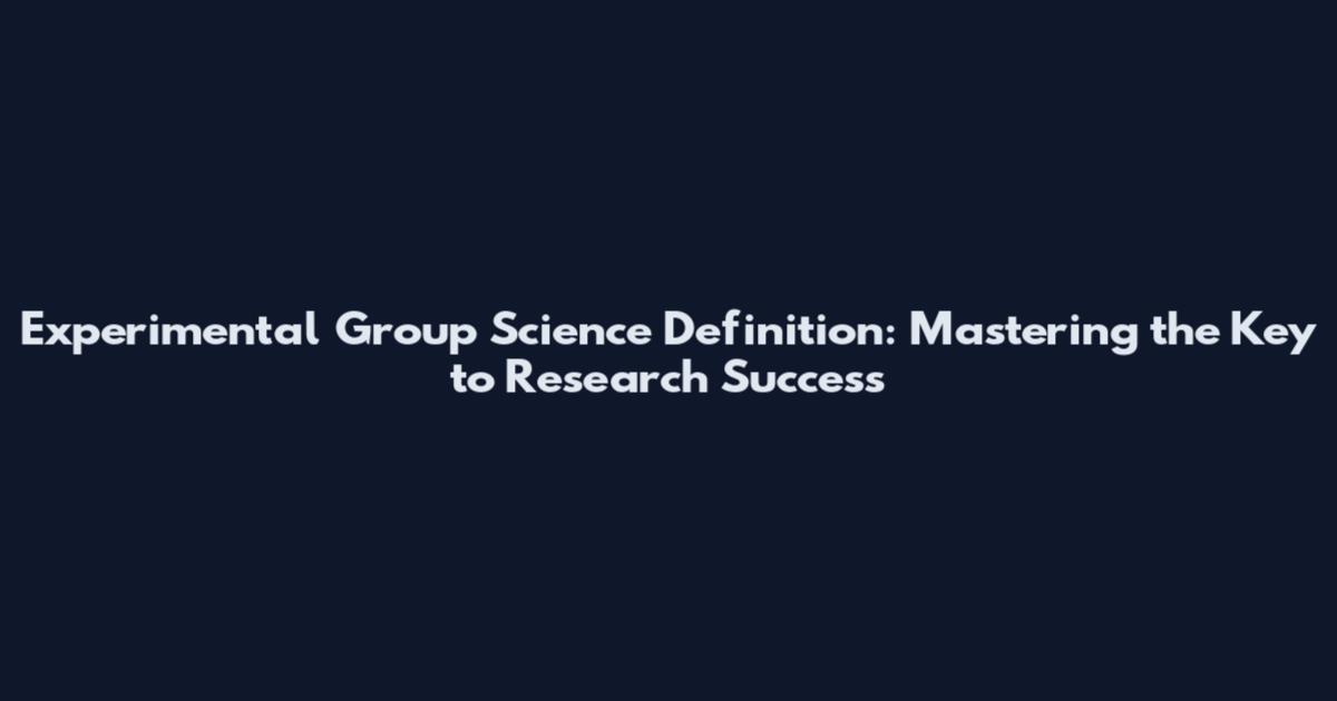 Experimental Group Science Definition: Mastering the Key to Research Success