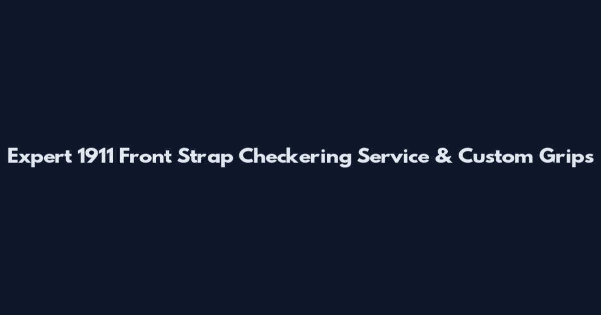 Expert 1911 Front Strap Checkering Service & Custom Grips