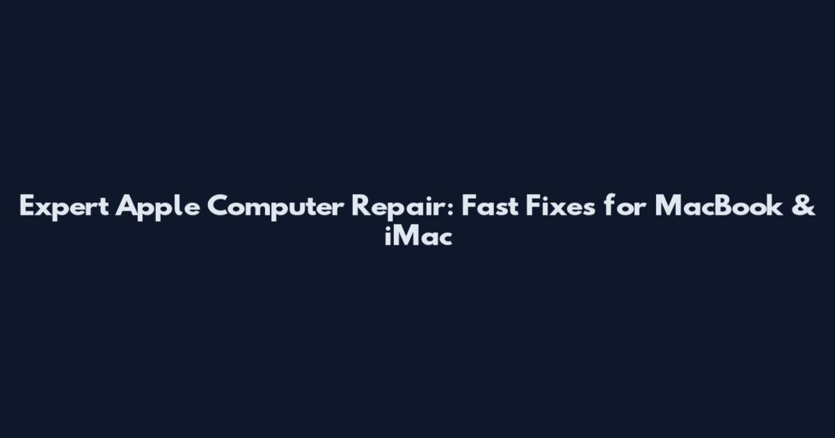 Expert Apple Computer Repair: Fast Fixes for MacBook & iMac