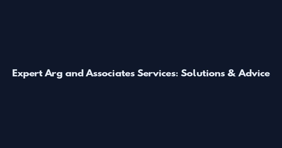 Expert Arg and Associates Services: Solutions & Advice