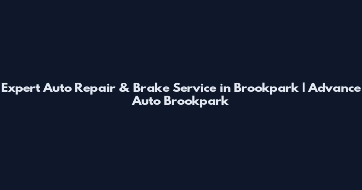 Expert Auto Repair & Brake Service in Brookpark | Advance Auto Brookpark