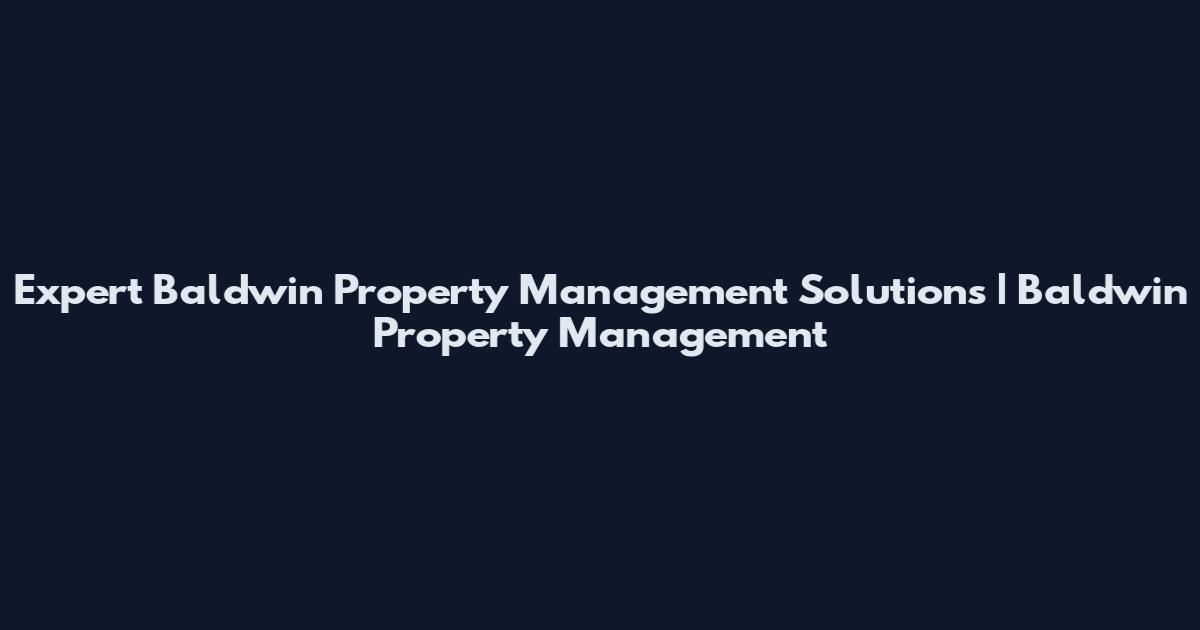 Expert Baldwin Property Management Solutions | Baldwin Property Management