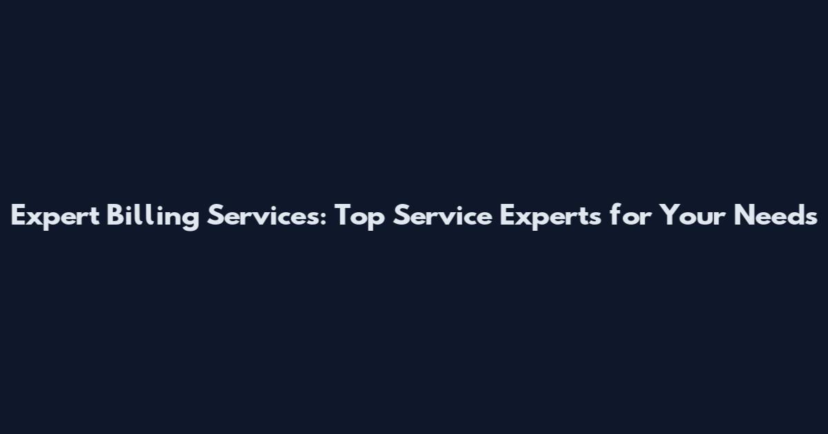 Expert Billing Services: Top Service Experts for Your Needs