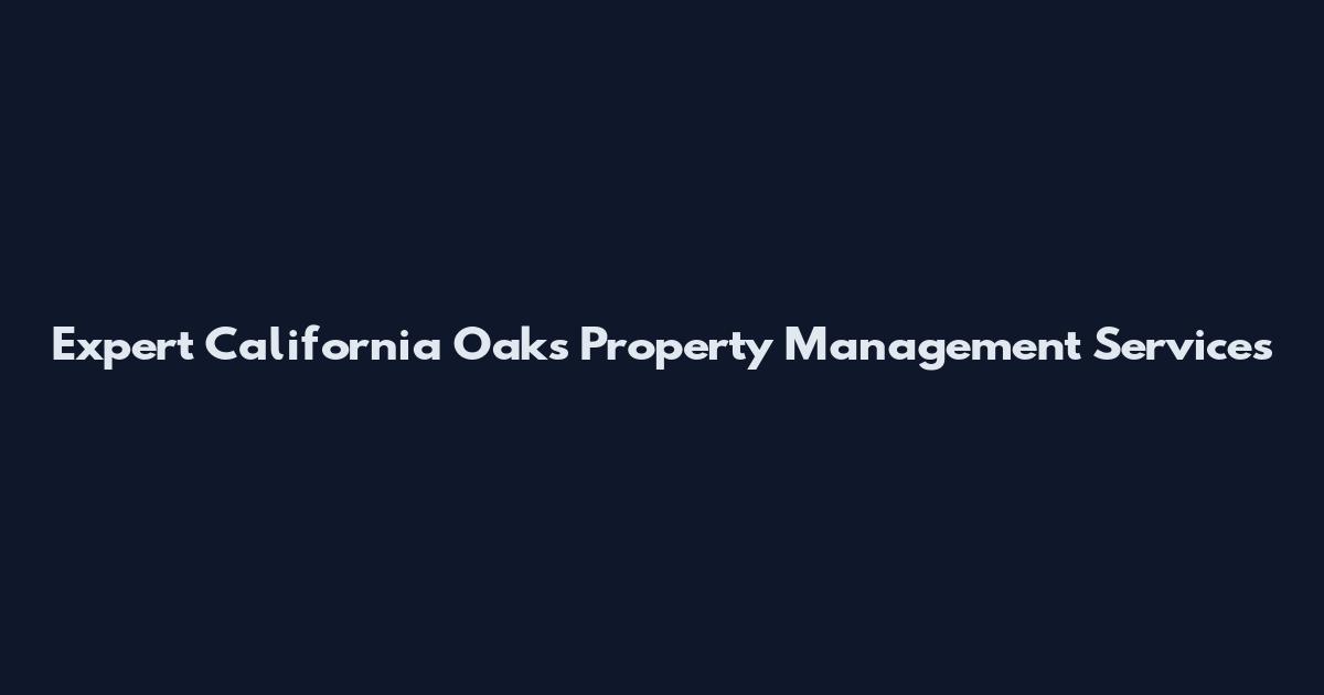 Expert California Oaks Property Management Services