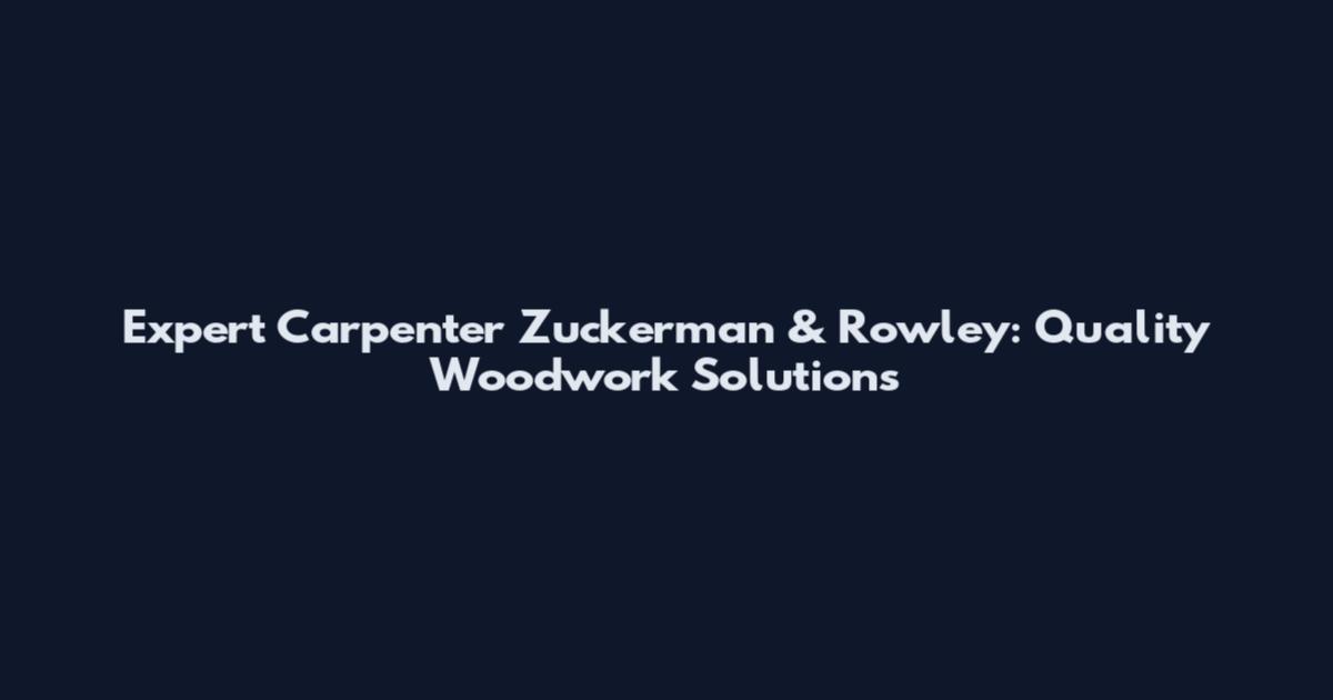 Expert Carpenter Zuckerman & Rowley: Quality Woodwork Solutions