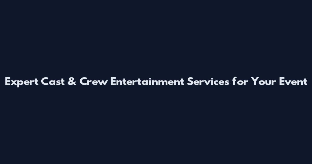 Expert Cast & Crew Entertainment Services for Your Event