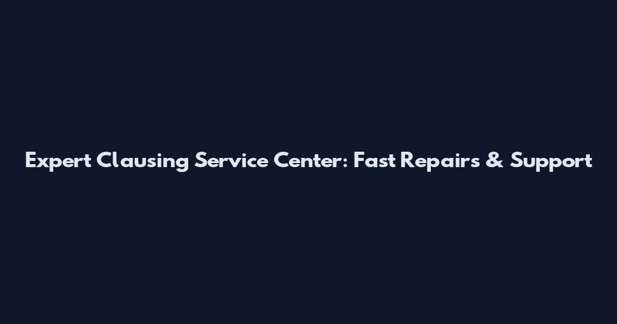 Expert Clausing Service Center: Fast Repairs & Support