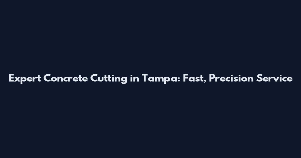 Expert Concrete Cutting in Tampa: Fast, Precision Service