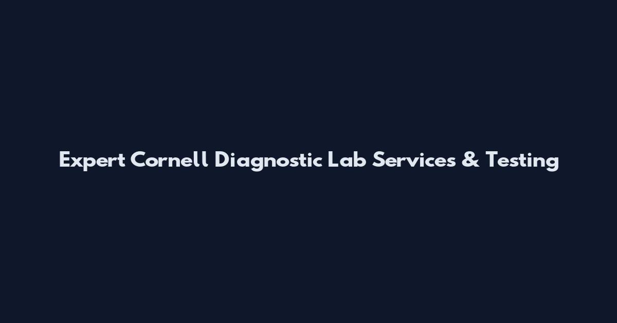 Expert Cornell Diagnostic Lab Services & Testing