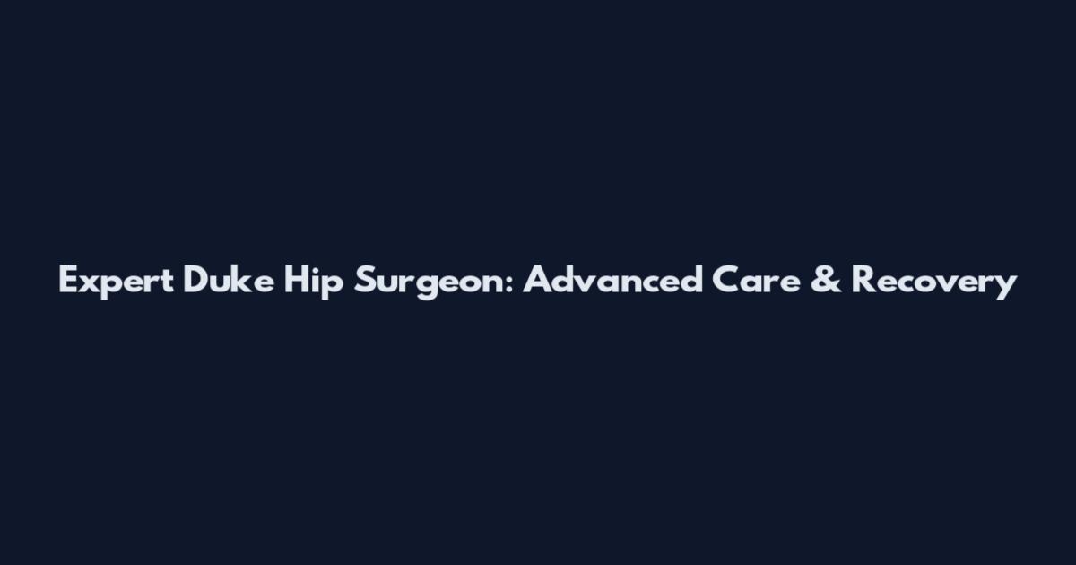 Expert Duke Hip Surgeon: Advanced Care & Recovery