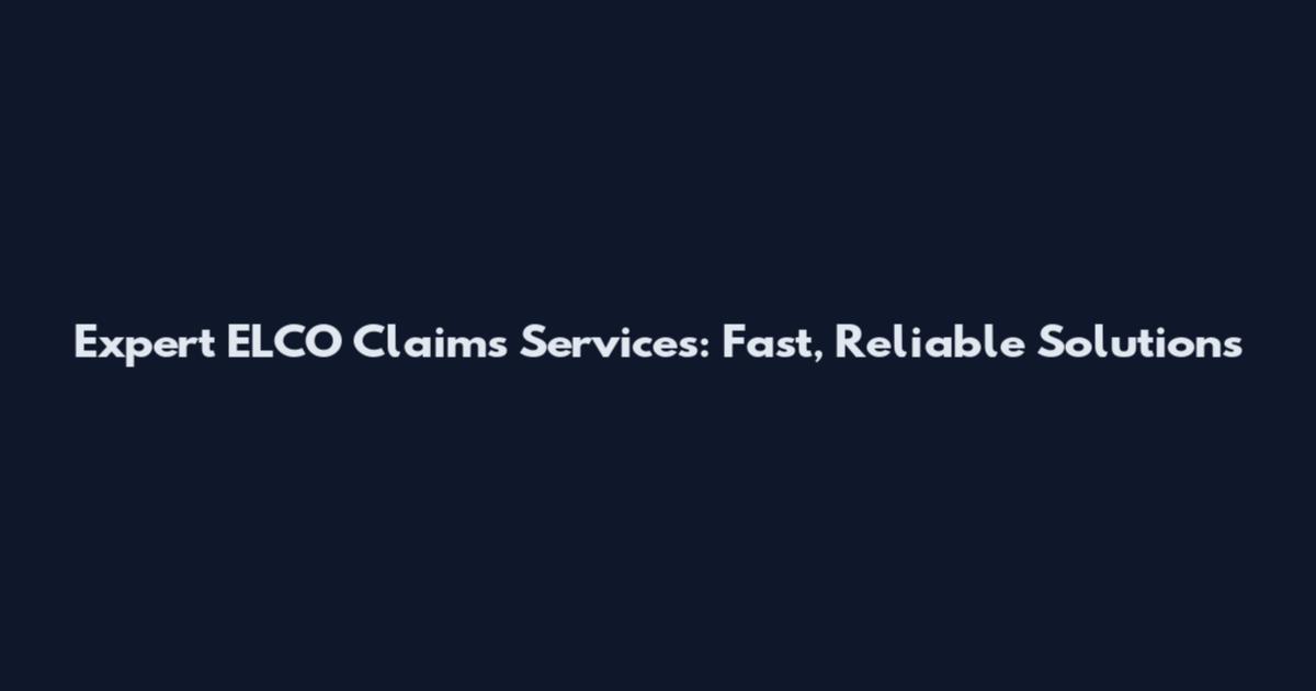 Expert ELCO Claims Services: Fast, Reliable Solutions