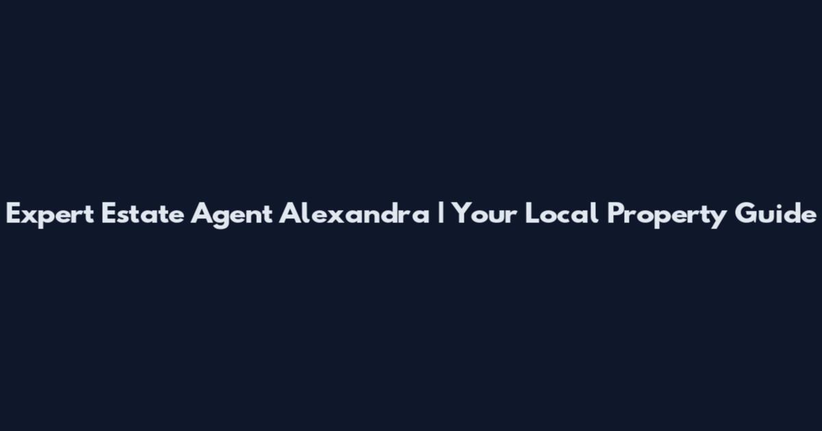 Expert Estate Agent Alexandra | Your Local Property Guide