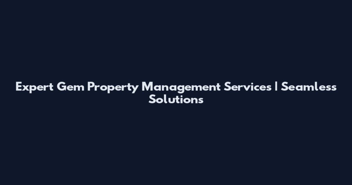 Expert Gem Property Management Services | Seamless Solutions