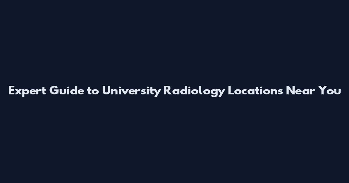 Expert Guide to University Radiology Locations Near You