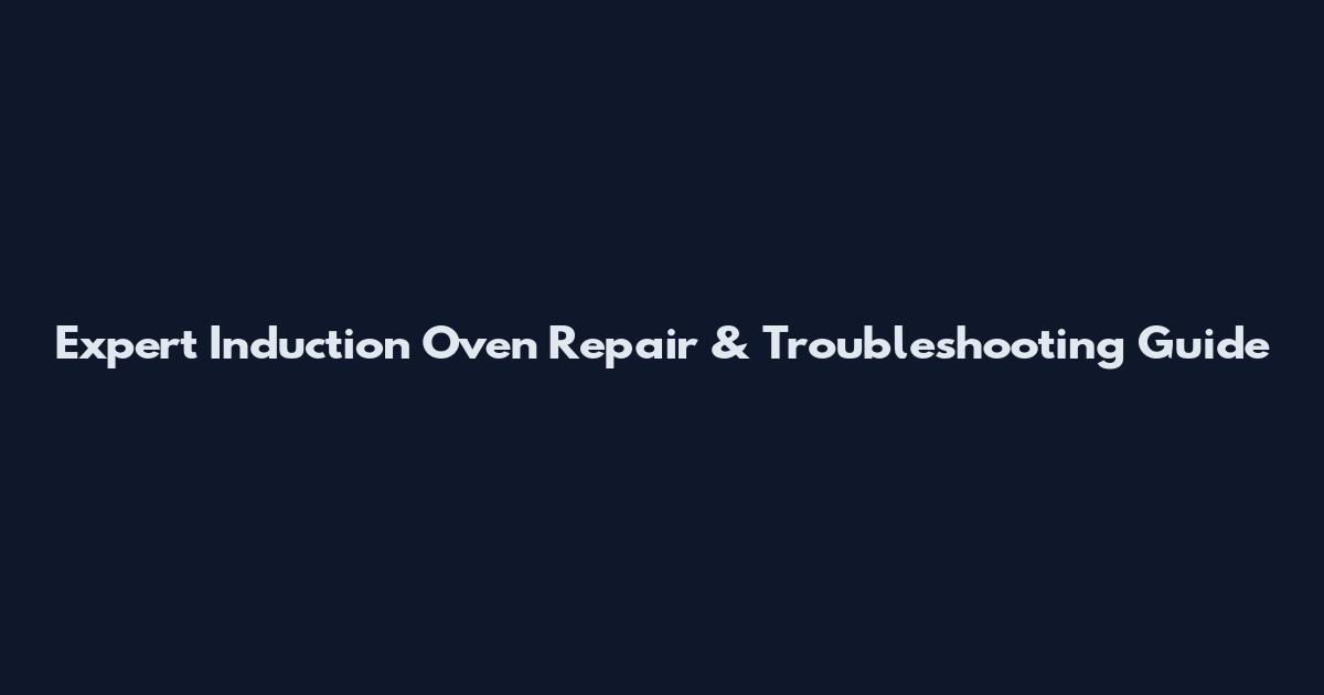 Expert Induction Oven Repair & Troubleshooting Guide