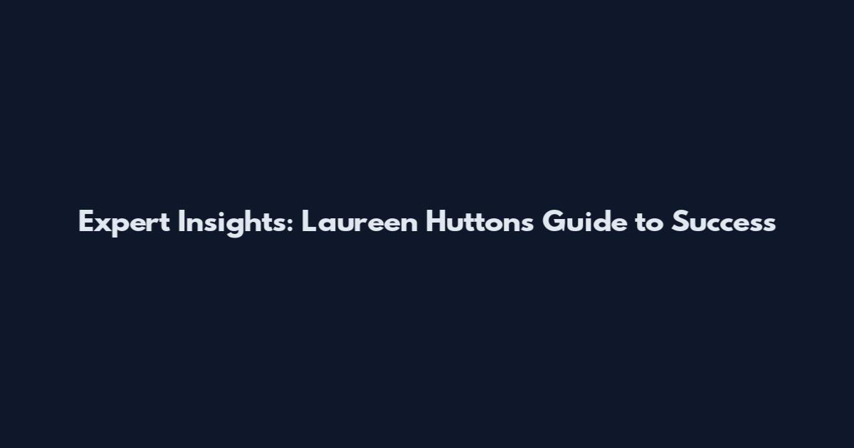 Expert Insights: Laureen Hutton's Guide to Success