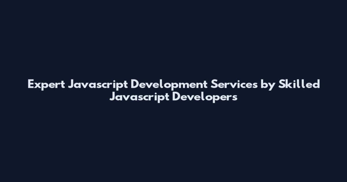 Expert Javascript Development Services by Skilled Javascript Developers