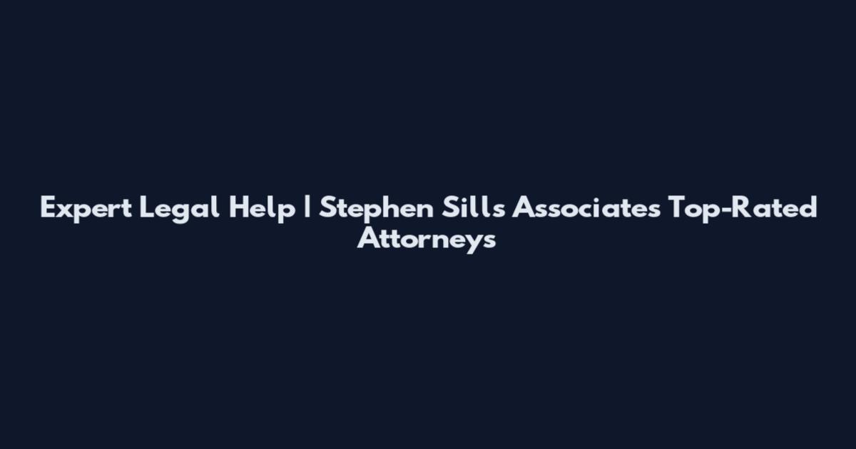 Expert Legal Help | Stephen Sills Associates Top-Rated Attorneys