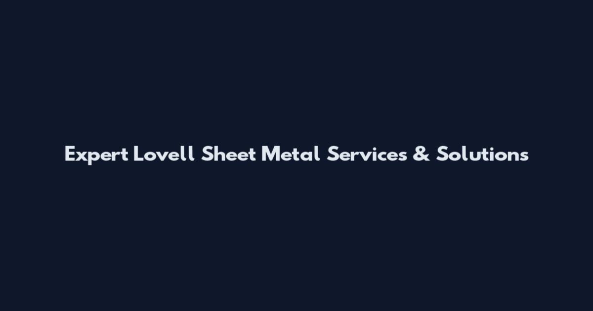 Expert Lovell Sheet Metal Services & Solutions