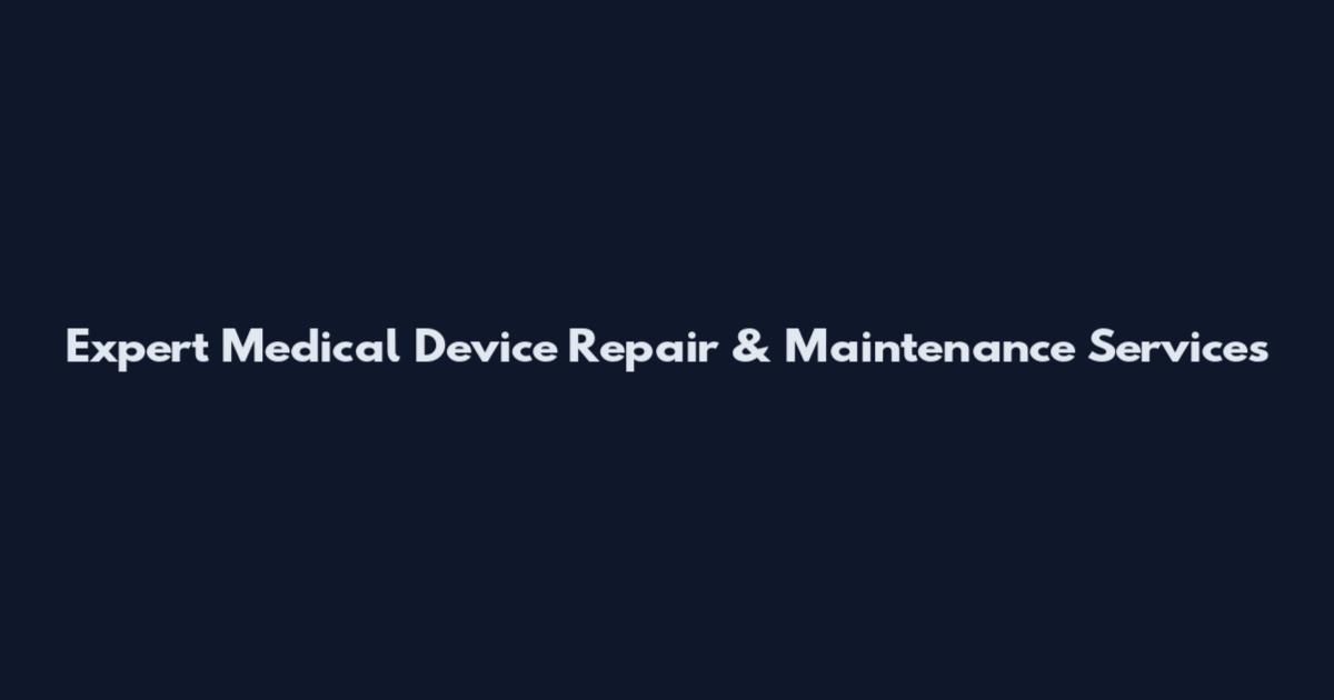 Expert Medical Device Repair & Maintenance Services