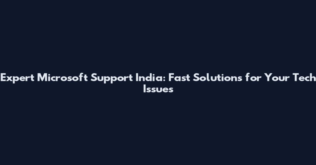 Expert Microsoft Support India: Fast Solutions for Your Tech Issues