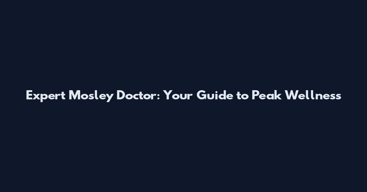 Expert Mosley Doctor: Your Guide to Peak Wellness