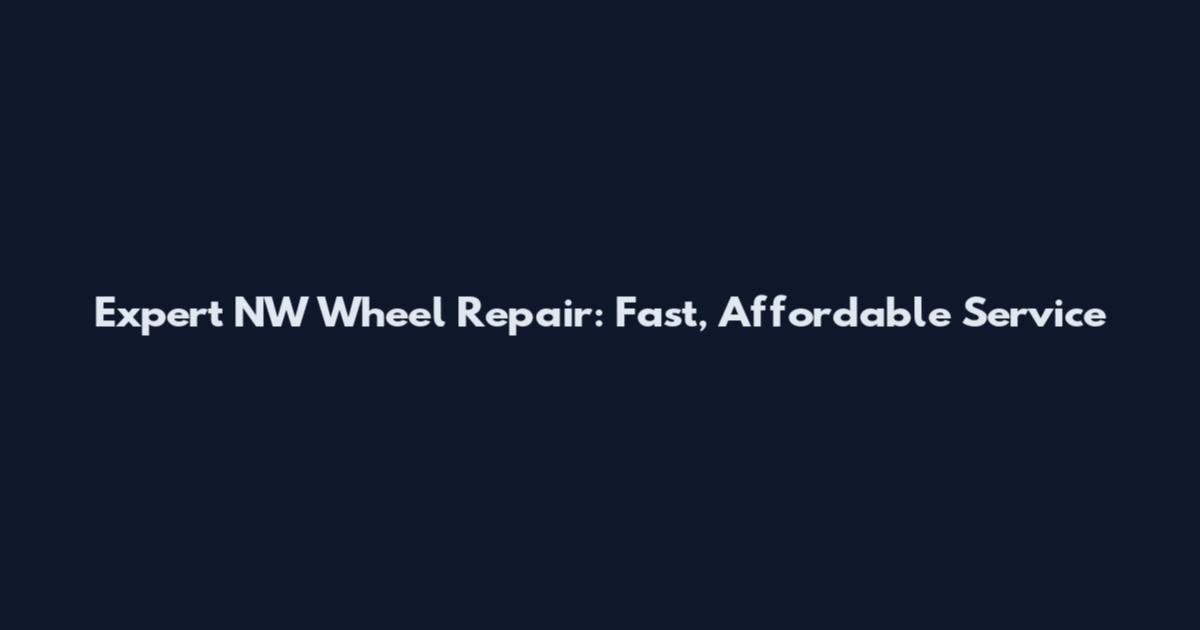 Expert NW Wheel Repair: Fast, Affordable Service