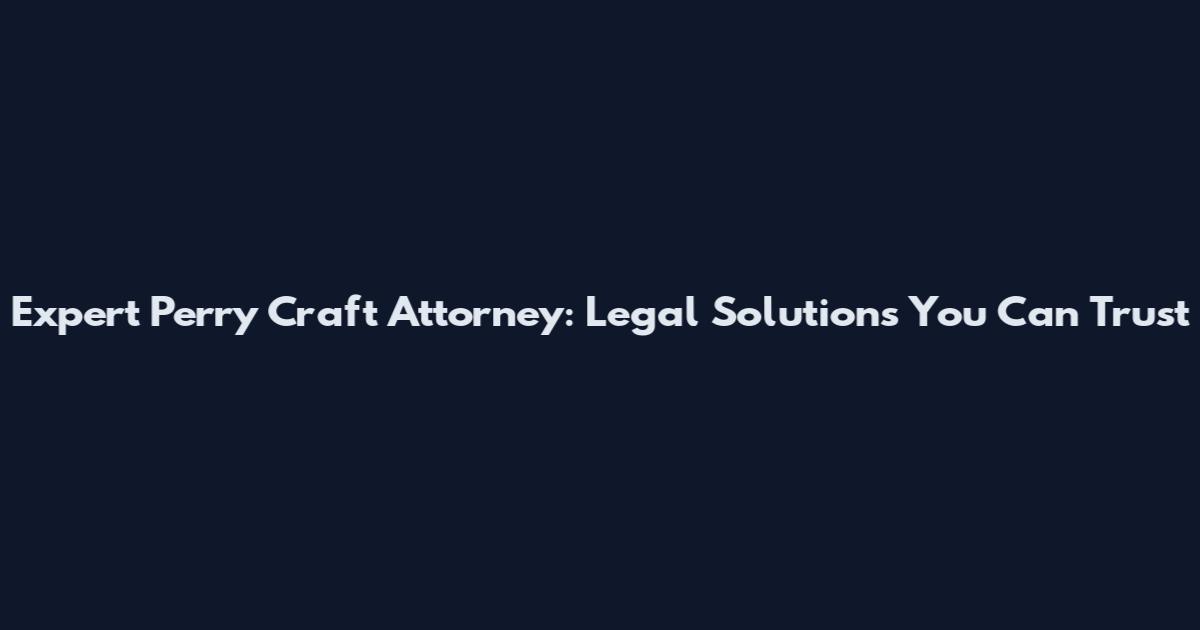 Expert Perry Craft Attorney: Legal Solutions You Can Trust