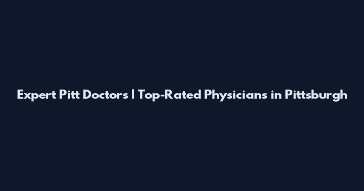 Expert Pitt Doctors | Top-Rated Physicians in Pittsburgh