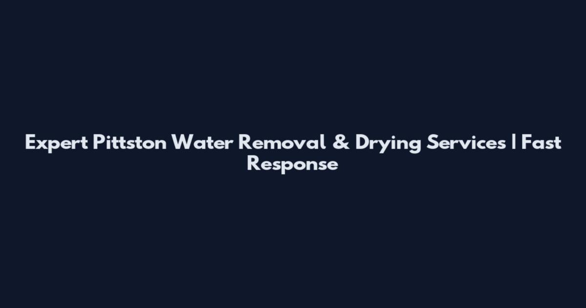 Expert Pittston Water Removal & Drying Services | Fast Response