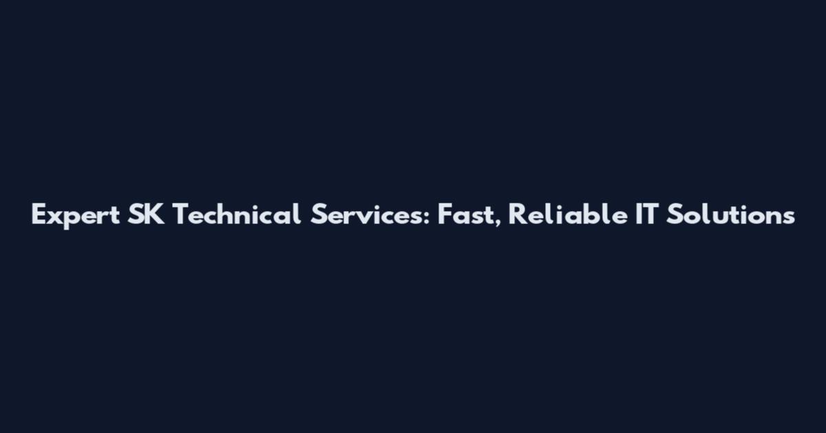 Expert SK Technical Services: Fast, Reliable IT Solutions