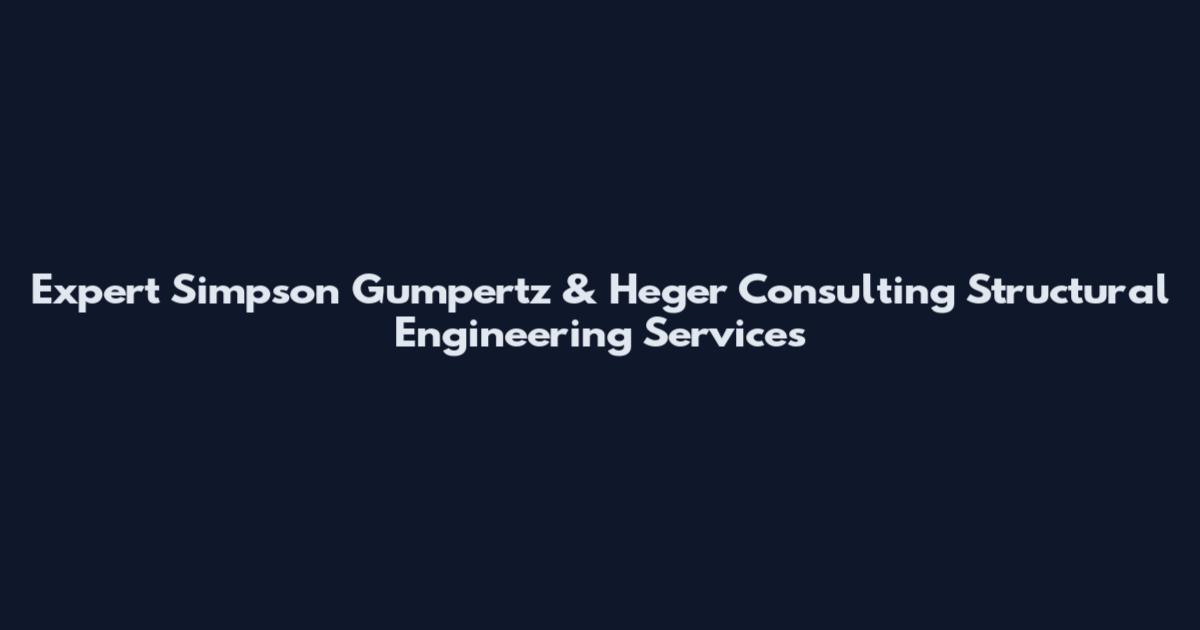Expert Simpson Gumpertz & Heger Consulting Structural Engineering Services