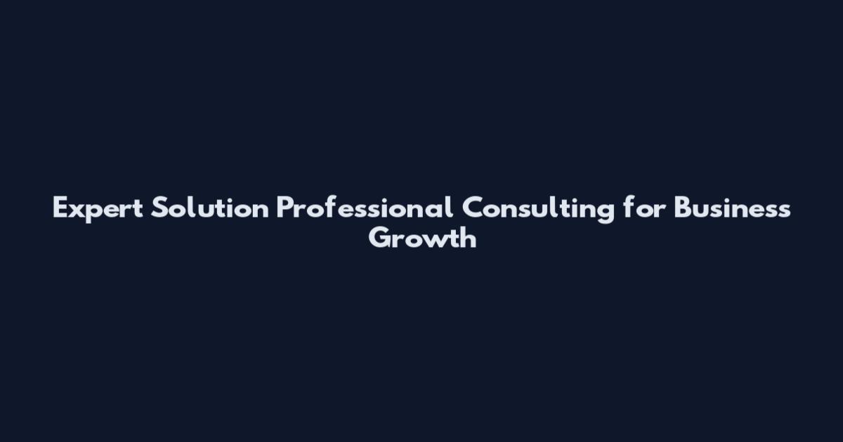 Expert Solution Professional Consulting for Business Growth
