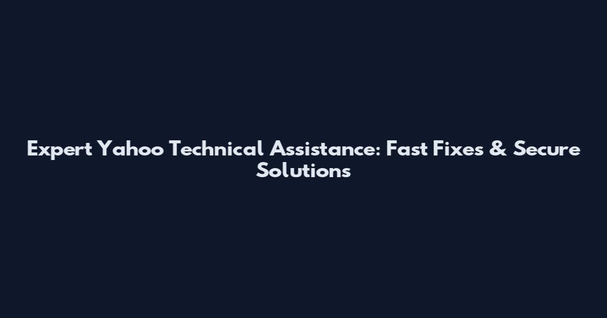 Expert Yahoo Technical Assistance: Fast Fixes & Secure Solutions