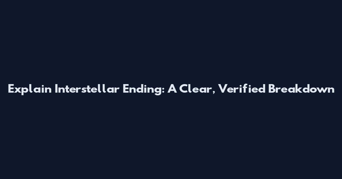 Explain Interstellar Ending: A Clear, Verified Breakdown