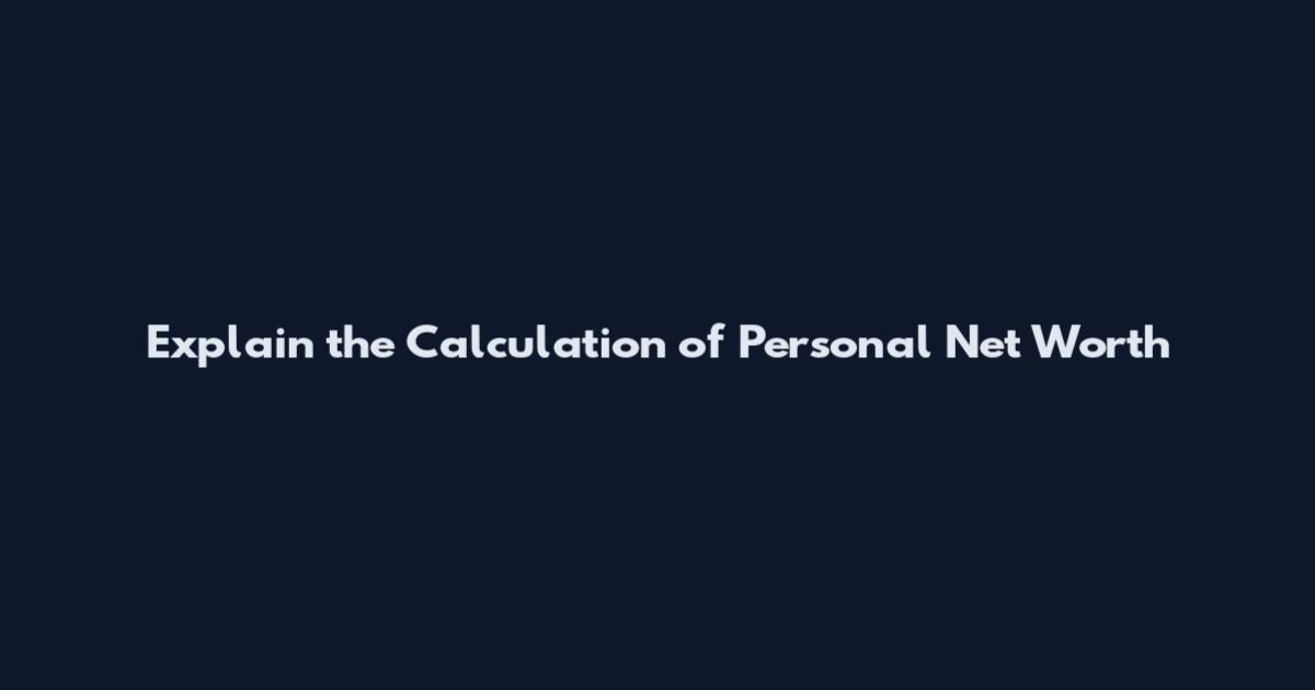 Explain the Calculation of Personal Net Worth