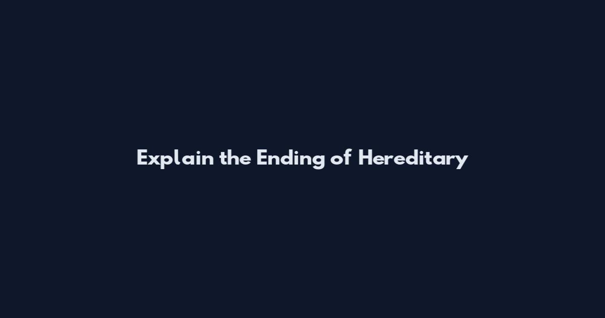 Explain the Ending of Hereditary