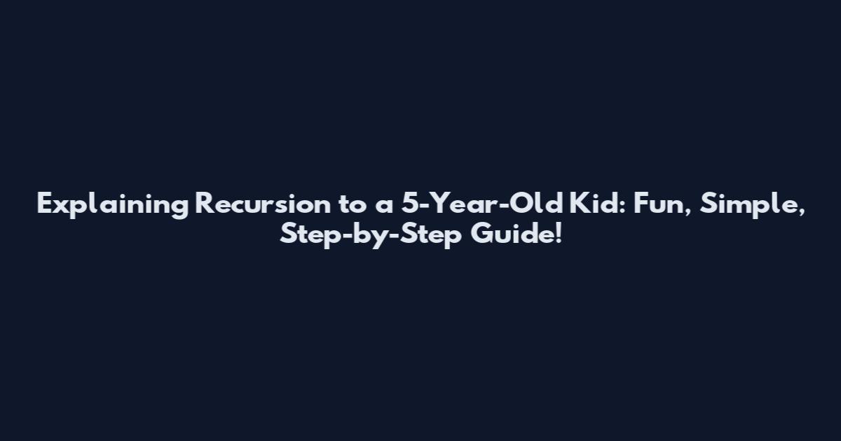 Explaining Recursion to a 5-Year-Old Kid: Fun, Simple, Step-by-Step Guide!