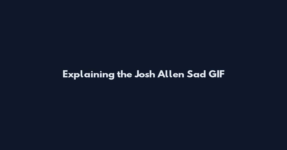 Explaining the Josh Allen Sad GIF