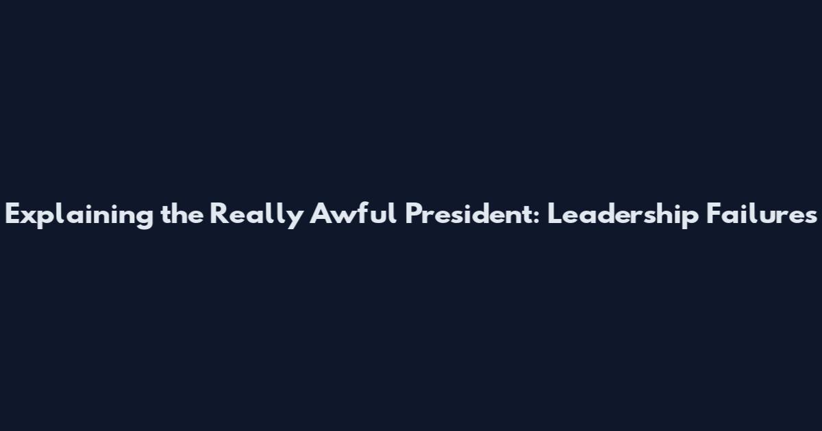 Explaining the Really Awful President: Leadership Failures