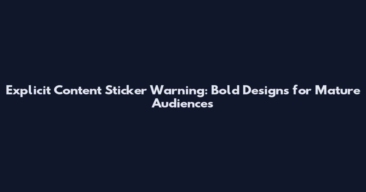 Explicit Content Sticker Warning: Bold Designs for Mature Audiences