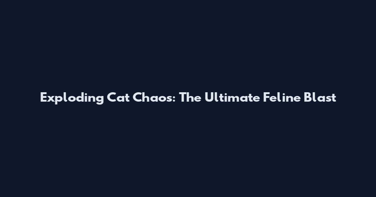 Exploding Cat Chaos: The Ultimate Feline Blast