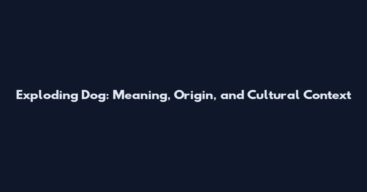Exploding Dog: Meaning, Origin, and Cultural Context