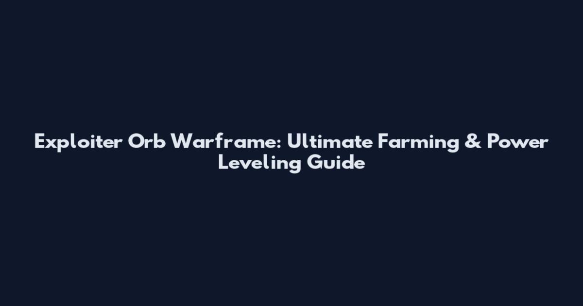 Exploiter Orb Warframe: Ultimate Farming & Power Leveling Guide
