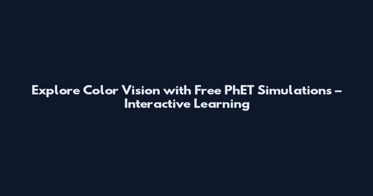 Explore Color Vision with Free PhET Simulations – Interactive Learning