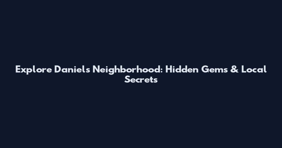 Explore Daniel's Neighborhood: Hidden Gems & Local Secrets